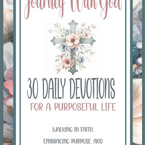 Journey with God: 30 Daily Devotions for a Purposeful Life: Walking in Faith, Embracing Purpose, and Finding Daily Renewal cover