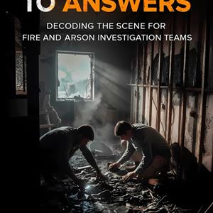 From Ashes to Answers: Decoding the Scene for Fire and Arson Investigation Teams